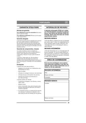 Page 3333
PORTUGUÊSPT
GARANTIA STIGA PARK
Período de garantia
Para utilização por parte do consumidor:dois anos a 
partir da data de compra.
Para utilização profissional:300 horas ou três meses, 
o que surgir primeiro.
Garantia alargada
O período da garantia pode ser alargado até um máximo 
de 3 anos a partir da data de compra desde que a 
Revisão Básica indicada tenha sido efectuada numa 
oficina de assistência autorizada pela Stiga durante os 
primeiros 3 anos. Isto tem que ser verificado no livro da...