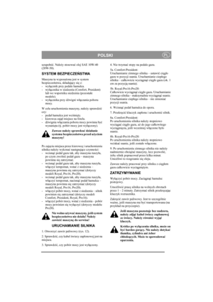 Page 11
POLSKIPL
uzupełni ć. Nale ży stosowa ć olej SAE 10W-40 
(20W-50).
SYSTEM BEZPIECZE ŃSTWA
Maszyna ta wyposa żona jest w system 
bezpiecze ństwa, sk ładaj ący si ę z: 
-wy łącznik przy pedale hamulca. 
-wy łącznika w siedzeniu (Comfort, President) 
lub we wsporniku siedzenia (pozosta łe 
modele).
-wy łącznika przy d źwigni w łączania poboru 
mocy. 
W celu uruchomienia maszyny, nale ży sprawdzi ć 
czy: 
-peda ł hamulca jest wci śni ęty. 
- kierowca zaj ął miejsce na fotelu. 
-d źwignia w łączania poboru...