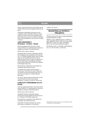 Page 16
POLSKIPL
Należy nanie ść kilka kropel oleju silnikowego na 
obydwa ko ńce przewodu ci ęg ła gazu kilka razy na 
sezon.
Oryginalnie przek ładnia hydrostatyczna jest 
wype łniona olejem (10W-40). Je śli nie zostanie 
otwarta (co mo że zrobi ć tylko specjalista) oraz 
je śli nie dosz ło do wycieku, nie nale ży uzupe łnia ć 
oleju. Olej przek ładniowy zazwyczaj nie wymaga 
wymiany.
LINKI KIEROWNICY 
(President - Comfort - Royal)
Pierwsz ą regulacj ę linek kierownicy nale ży 
przeprowadzi ć po 2-3 godzinach...