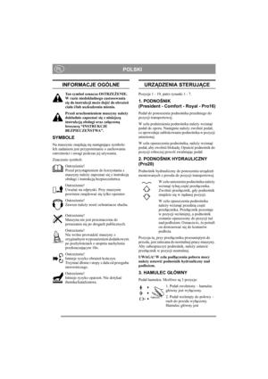 Page 6
POLSKIPL
INFORMACJE OGÓLNE
Ten symbol oznacza OSTRZEŻENIE. 
W razie niedok ładnego zastosowania 
si ę do instrukcji mo że doj ść do obra żeń  
cia ła i/lub uszkodzenia mienia.
Przed uruchomieniem maszyny nale ży 
dok ładnie zapozna ć si ę z niniejsz ą 
instrukcj ą obs ługi oraz za łączon ą 
broszur ą “INSTRUKCJE 
BEZPIECZE ŃSTWA”.
SYMBOLE
Na maszynie znajduj ą si ę nast ępuj ące symbole: 
Ich zadaniem jest przypominanie o zachowaniu 
ostro żno ści i uwagi podczas jej u żywania.
Znaczenie symboli:...