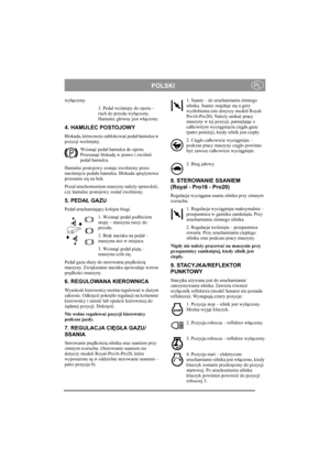 Page 7
POLSKIPL
wyłączony.
3. Pedał wci śni ęty do oporu – 
ruch do przodu wy łączony. 
Hamulec g łówny jest w łączony.
4. HAMULEC POSTOJOWY
Blokada, która mo że zablokowa ć peda ł hamulca w 
pozycji wci śni ętej. 
Wcisn ąć peda ł hamulca do oporu. 
Przesun ąć blokad ę w prawo i zwolni ć 
peda ł hamulca.
Hamulec postojowy zostaje zwolniony przez 
naci śni ęcie peda łu hamulca. Blokada spr ężynowa 
przesunie si ę na bok. 
Przed uruchomieniem maszyny nale ży sprawdzi ć, 
czy hamulec postojowy zosta ł zwolniony....