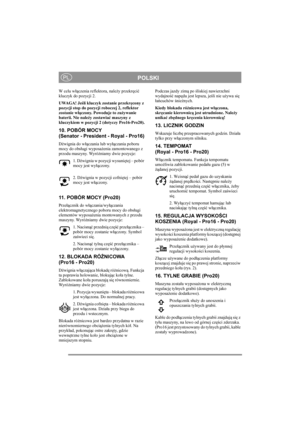 Page 8
POLSKIPL
W celu włączenia reflektora, nale ży przekr ęci ć 
kluczyk do pozycji 2.
UWAGA! Je śli kluczyk zostanie przekr ęcony z 
pozycji stop do pozycji roboczej 2, reflektor 
zostanie w łączony. Powoduje to zu żywanie 
baterii. Nie nale ży zostawia ć maszyny z 
kluczykiem w pozycji 2 (dotyczy Pro16-Pro20).
10. POBÓR MOCY 
(Senator - President - Royal - Pro16)
D źwignia do w łączania lub wy łączania poboru 
mocy do obs ługi wyposa żenia zamontowanego z 
przodu maszyny. Wyró żniamy dwie pozycje:
1. D...
