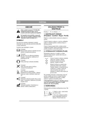 Page 6
ČEŠTINACZ
OBECN Ě
Tento symbol znamená VÝSTRAHU. 
Nedodržení pokyn ů m ůže vést ke 
zran ění osob nebo k poškození majetku.
Než spustíte stroj, p řečtě te si pozorn ě 
tento návod k použití a p řiložený leták 
BEZPE ČNOSTNÍ POKYNY“.
SYMBOLY
Na stroji jsou umíst ěny následující symboly. 
Informují vás, kdy je p ři jeho používání t řeba dbát 
zvýšené opatrnosti.
Symboly mají následující význam:
Výstraha!
Před použitím za řízení si p ře čtě te návod k 
obsluze a bezpe čnostní pokyny.
Výstraha!
Dávejte...