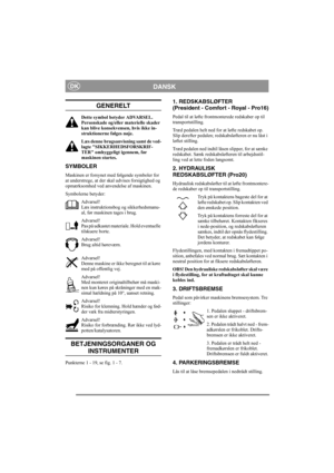 Page 6
DANSKDK
GENERELT
Dette symbol betyder ADVARSEL. 
Personskade og/eller materielle skader 
kan blive konsekvensen, hvis ikke in-
struktionerne følges nøje.
Læs denne brugsanvisning samt de ved-
lagte SIKKERHEDSFORSKRIF-
TER omhyggeligt igennem, før 
maskinen startes.
SYMBOLER
Maskinen er forsynet med følgende symboler for 
at understrege, at der skal udvises forsigtighed og 
opmærksomhed ved anvendelse af maskinen.
Symbolerne betyder:
Advarsel!
Læs instruktionsbog og sikkerhedsmanu-
al, før maskinen tages...