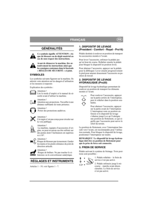 Page 6
FRANÇAISFR
GÉNÉRALITÉS
Ce symbole signifie ATTENTION : ris-
que de blessure ou de dégât matériel en 
cas de non-respect des instructions.
Avant de démarrer la machine, lire at-
tentivement les instructions ainsi que 
les consignes contenues dans le fascicule 
« RÈGLES DE SÉCURITÉ » ci-joint. 
SYMBOLES
Les symboles suivants figurent sur la machine. Ils 
attirent votre attention sur les dangers d’utilisation 
et les mesures à respecter.
Explication des symboles :
Attention !
Lire le mode d’emploi  et le...