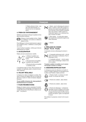 Page 7
FRANÇAISFR
3. Pédale enfoncée à fond – mar-
che avant désenclenchée. Le 
frein de service est totalement 
activé.
4. FREIN DE STATIONNEMENT
Inhibiteur permettant de bloquer la pédale de frein 
dans la position enfoncée. 
Enfoncer à fond la pédale de frein.  Dépla-
cer l’inhibiteur vers la droite et relâcher la 
pédale de frein.
Pour débloquer le frein de stationnement, appuyer 
sur la pédale de frein. L’ inhibiteur à ressort glisse 
sur le côté. 
Avant d’utiliser la machine,  vérifier que le frein de...