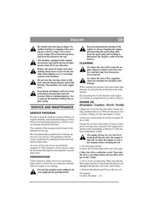 Page 12
ENGLISHGB
Be careful when driving on slopes. No 
sudden starting or stopping when mov-
ing up or down a slope. Never drive 
across a slope. Move from the top down, 
and from the bottom to the top. 
The machine, equipped with original 
accessories, may not be driven on slopes 
greater than 10º in any direction.
Reduce the speed on slopes and when 
making sharp turns to prevent the ma-
chine from tipping over or you losing 
control of the machine.
Do not turn the steering wheel to full 
lock when driving...