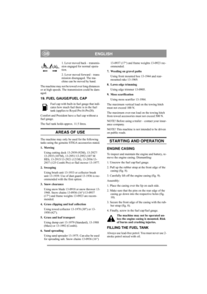 Page 9
ENGLISHGB
1. Lever moved back – transmis-
sion engaged for normal opera-
tion.
2. Lever moved forward – trans-
mission disengaged. The ma-
chine can be moved by hand.
The machine may not be towed over long distances 
or at high speeds. The transmission could be dam-
aged. 
19. FUEL GAUGE/FUEL CAP
Fuel cap with built-in fuel gauge that indi-
cates how much fuel there is in the fuel 
tank (applies to Royal-Pro16-Pro20).
Comfort and President have a fuel cap without a 
fuel gauge.
The fuel tank holds a...