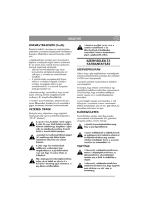 Page 12
MAGYARHU
KORMÁNYRÁSEGÍTŐ (Pro20)
Beépített funkció a kormányzás megkönnyítése 
érdekében A vezet őnek elég finoman elfordítania a 
kormányt. Hidraulikus rásegít ő biztosítja a többi 
er őt.
A (gépkocsikban) szokásos szervokormányhoz 
képest a kormányzást segít ő funkció korlátozott. 
Ez azt jelenti, hogy vannak bizonyos jellemz ői, 
amelyek negatívnak tekinthet ők.
-  alacsony motorfordulatnál vagy olyan  helyzetekben, ahol plusz kormányzási er ő 
szükséges, a kormányzás rendezetlennek 
mondható.
- A...