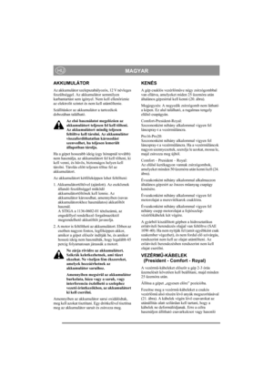 Page 15
MAGYARHU
AKKUMULÁTOR
Az akkumulátor szelepszabályozós, 12 V névleges 
feszültséggel. Az akkumulátor semmilyen 
karbantartást sem igényel. Nem kell ellenőriznie 
az elektrolit szintet és nem kell utántöltenie.
Szállításkor az akkumulátor a tartozékok 
dobozában található.
Az első használatot megel őző en az 
akkumulátort teljesen fel kell tölteni. 
Az akkumulátort mindig teljesen 
feltöltve kell tárolni. Az akkumulátor 
visszafordíthatatlan károsodást 
szenvedhet, ha teljesen lemerült 
állapotban...