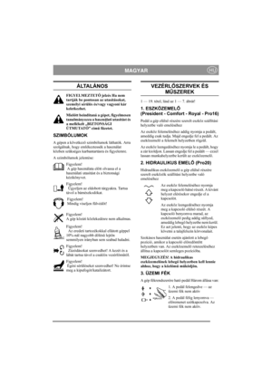 Page 6
MAGYARHU
ÁLTALÁNOS
FIGYELMEZTETŐ jelzés Ha nem 
tartják be pontosan az utasításokat, 
személyi sérülés és/vagy vagyoni kár 
keletkezhet.
Miel őtt beindítaná a gépet, figyelmesen 
tanulmányozza a használati utasítást és 
a mellékelt „BIZTONSÁGI 
ÚTMUTATÓ” cím ű füzetet.
SZIMBÓLUMOK
A gépen a következ ő szimbólumok láthatók. Arra 
szolgálnak, hogy emlékeztessék a használat 
közben szükséges karbantartásra és figyelemre.
A szimbólumok jelentése:
Figyelem! 
 A gép használata el őtt olvassa el a 
használati...