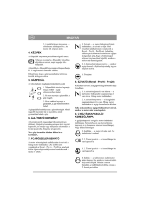 Page 7
MAGYARHU
3. A pedál teljesen lenyomva — 
előremenet szétkapcsolva. Az 
üzemi fék teljesen aktív.
4. KÉZIFÉK
A fékpedált lenyomott pozícióban rögzít ő retesz. 
Teljesen nyomja le a fékpedált. Mozdítsa 
el jobbra a reteszt, majd engedje fel a 
fékpedált.
A kéziféket a fékpedál lenyomásával kapcsolhatja 
ki. A rugós retesz elmozdul oldalra. 
Ellen őrizze, hogy a gép üzemeltetése közben a 
kézifék ki legyen oldva. 
5. GÁZPEDÁL 
A változtatható meghajtást m űködtet ő pedál
1. Talpa elüls ő részével nyomja...