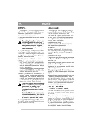Page 15
ITALIANOIT
BATTERIA
La batteria di tipo a valvola ha una tensione nomi-
nale di 12 V. La batteria non richiede alcuna ma-
nutenzione. Non è richiesto il controllo o il 
rabbocco del livello dellelettrolito.
La batteria viene fornita allinterno della cassetta 
accessori.Prima del primo utilizzo, caricare com-
pletamente la batteria. Conservare 
sempre la batteria a piena carica. Se la 
batteria viene conservata quando è 
completamente scarica potrebbe subire 
danni permanenti. 
Se non si ha intenzione di...