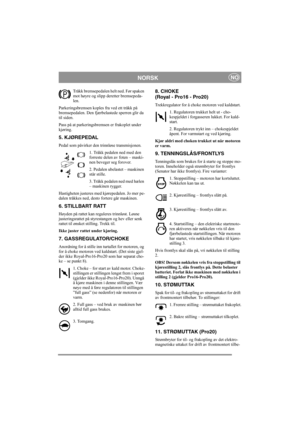 Page 7
NORSKNO
Tråkk bremsepedalen helt ned. Før spaken 
mot høyre og slipp deretter bremsepeda-
len.
Parkeringsbremsen koples fra ved ett tråkk på 
bremsepedalen. Den fjærbe lastede sperren glir da 
til siden.  
Pass på at parkeringsbr emsen er frakoplet under 
kjøring. 
5. KJØREPEDAL 
Pedal som påvirker den trinnløse transmisjonen.
1. Tråkk pedalen ned med den 
forreste delen av foten – maski-
nen beveger seg forover.
2. Pedalen ubelastet – maskinen 
står stille.
3. Tråkk pedalen ned med hælen 
– maskinen...
