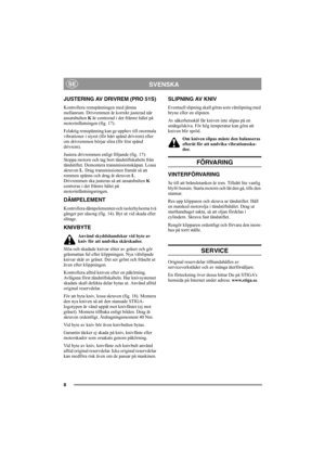 Page 88
SVENSKASE
JUSTERING AV DRIVREM (PRO 51S)
Kontrollera remspänningen med jämna 
mellanrum. Drivremmen är korrekt justerad när 
ansatsbulten K är centrerad i det främre hålet på 
motorinfästningen (fig. 17).
Felaktig remspänning kan ge upphov till onormala 
vibrationer i styret (för hårt spänd drivrem) eller 
om drivremmen börjar slira (för löst spänd 
drivrem).
Justera drivremmen enligt följande (fig. 17): 
Stoppa motorn och tag bort tändstiftskabeln från 
tändstiftet. Demontera transmissionskåpan. Lossa...