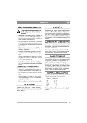 Page 33
SVENSKASE
SÄKERHETSFÖRESKRIFTER
Läs igenom instruktionerna noga. Lär 
Er alla reglage samt rätt användning av 
maskinen.
• Denna maskin är endast avsedd för klippning av 
gräsmattor. Annan användning för att klippa t. 
ex. buskar, häckar, klätterväxter är förbjuden på 
grund av risken för kroppsskada.
• Låt aldrig barn eller personer som ej känner till 
dessa föreskrifter använda gräsklipparen. Loka-
la föreskrifter kan ha restriktioner vad beträffar 
förarens ålder.
• Klipp aldrig om andra personer,...
