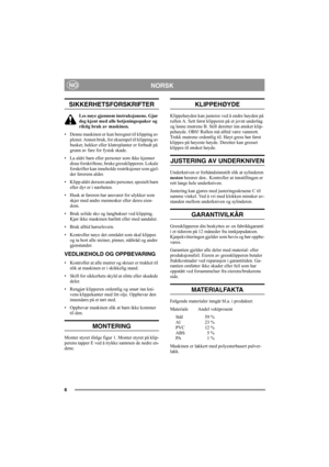 Page 66
NORSKNO
SIKKERHETSFORSKRIFTER
Les nøye gjennom instruksjonene. Gjør 
deg kjent med alle betjeningsspaker og 
riktig bruk av maskinen.
• Denne maskinen er kun beregnet til klipping av 
plener. Annen bruk, for eksempel til klipping av 
busker, hekker eller klatreplanter er forbudt på 
grunn av fare for fysisk skade.
• La aldri barn eller personer som ikke kjenner 
disse forskriftene, bruke gressklipperen. Lokale 
forskrifter kan inneholde restriksjoner som gjel-
der førerens alder.
• Klipp aldri dersom...