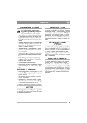 Page 99
FRANÇAISFR
CONSIGNES DE SÉCURITÉ
Lire les instructions attentivement. 
Apprendre l’ensemble des commandes 
et la bonne utilisation de la machine.
• Cette machine est destinée uniquement à la ton-
te de pelouses. Il est interdit de l’utiliser pour 
couper notamment les buissons, les haies, les 
plantes grimpantes, pour éviter le risque de se 
blesser.
• Ne jamais laisser les enfants ou toute personne 
ignorant ces directives utiliser la tondeuse. Il 
peut exister une législation locale concernant 
l’âge...