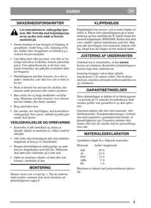 Page 33
DANSKDK
SIKKERHEDSFORSKRIFTER
Læs instruktionerne omhyggeligt igen-
nem. Bliv fortrolig med betjeningsorga-
nerne og den rette måde at benytte
maskinen på.
• Denne maskine er kun beregnet til klipning af
græsplæner. Andet brug, f.eks. klipning af bu-
ske, hække eller slyngplanter er forbudt p.g.a.
risikoen for personskader.
 Lad aldrig børn eller personer, som ikke er for-
trolige med disse forskrifter, benytte plæneklip-
peren. Vær opmærksom på, at der kan være
lokale forskrifter, der påbyder en...