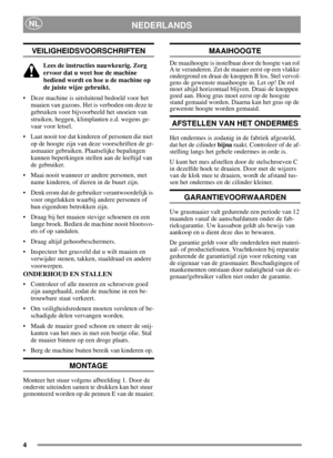 Page 44
NLNEDERLANDS
VEILIGHEIDSVOORSCHRIFTEN
Lees de instructies nauwkeurig. Zorg
ervoor dat u weet hoe de machine
bediend wordt en hoe u de machine op
de juiste wijze gebruikt.
• Deze machine is uitsluitend bedoeld voor het
maaien van gazons. Het is verboden om deze te
gebruiken voor bijvoorbeeld het snoeien van
struiken, heggen, klimplanten e.d. wegens ge-
vaar voor letsel.
 Laat nooit toe dat kinderen of personen die niet
op de hoogte zijn van deze voorschriften de gr-
asmaaier gebruiken. Plaatselijke...
