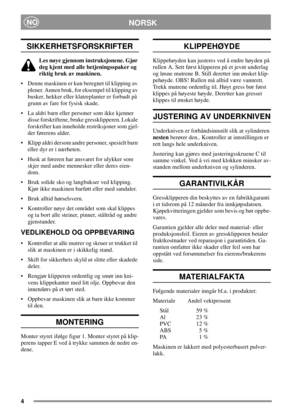 Page 44
NORSKNO
SIKKERHETSFORSKRIFTER
Les nøye gjennom instruksjonene. Gjør
deg kjent med alle betjeningsspaker og
riktig bruk av maskinen.
• Denne maskinen er kun beregnet til klipping av
plener. Annen bruk, for eksempel til klipping av
busker, hekker eller klatreplanter er forbudt på
grunn av fare for fysisk skade.
 La aldri barn eller personer som ikke kjenner
disse forskriftene, bruke gressklipperen. Lokale
forskrifter kan inneholde restriksjoner som gjel-
der førerens alder.
 Klipp aldri dersom andre...