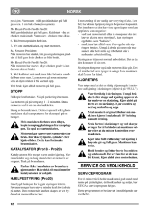 Page 1212
NORSKNO
posisjon. Varmstart - still gasshåndtaket på full
gass (ca. 1 cm bak chokeposisjonen).
5b. Royal-Pro16-Pro18-Pro20:
Still gasshåndtaket på full gass. Kaldstart - dra ut
choken maksimalt. Varmstart - choken røres ikke.
6. Trå bremsepedalen helt inn.
7. Vri om startnøkkelen, og start motoren.
8a. Senator-President:
Når motoren har startet, før gassreguleringen grad-
vis til full gass hvis choken er blitt brukt.
8b. Royal-Pro16-Pro18-Pro20:
Når motoren har startet, skyv choken gradvis inn
dersom...