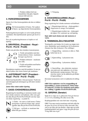 Page 88
NORSKNO
3. Pedalen tråkket helt inn -
framdriften frikoplet. Kjøreb-
remsen fullt aktivert.
4. PARKERINGSBREMS
Sperre for å låse bremsepedalen når den er tråkket
helt inn.
Trå bremsepedalen til bunns. Før spaken
til høyre, og slipp deretter bremsepedalen.
Parkeringsbremsen koples ut ved et trykk på brem-
sepedalen. Den fjærbelastede sperren glir da til si-
den.
Pass på at parkeringsbremsen er koplet ut ved
kjøring.
5. DRIVPEDAL (President - Royal -
Pro16 - Pro18 - Pro20)
Pedal som påvirker den...