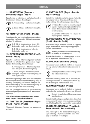 Page 99
NORSKNO
11. KRAFTUTTAK (Senator -
President - Royal - Pro16)
Spak for inn- og utkopling av kraftuttak for drift av
frontmontert tilbehør. To stillinger:
1. Fremre stilling - kraftuttaket utkoplet.
2. Bakre stilling - kraftuttaket innkoplet.
12. KRAFTUTTAK (Pro18 - Pro20)
Strømbryter for inn- og utkopling av det elektro-
magnetiske kraftuttaket for drift av frontmontert
tilbehør. To stillinger:
1. Trykk på strømbryterens fremre del -
kraftuttaket koples inn. Symbolet lyser.
2. Trykk på strømbryterens...