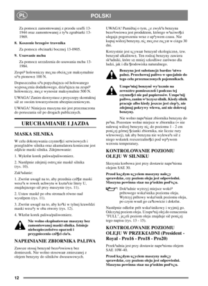 Page 1112
PLPOLSKI
Za pomoc± zamontowanej z przodu szufli 13-
1944 oraz zamontowanej z ty³u zgrabiarki 13-
1969.
8. Koszenie brzegów trawnika
Za pomoc± obcinarki bocznej 13-0905.
9. Usuwanie mchu
Za pomoc± urz±dzenia do usuwania mchu 13-
1984.
Zespó³ holowniczy mo¿na obci±¿yæ maksymalnie
si³± pionow± 100 N.
Dopuszczalna si³a popychaj±ca od holowanego
wyposa¿enia dodatkowego, dzia³aj±ca na zespó³
holowniczy, mo¿e wynosiæ maksymalnie 500 N.
UWAGA! Zanim skorzystasz z przyczepy skontaktuj
siê ze swoim towarzystwem...