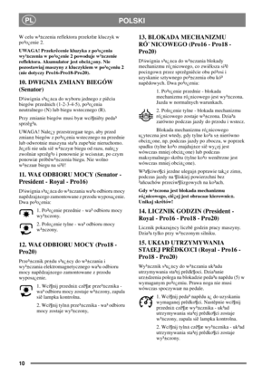 Page 910
PLPOLSKI
W celu w³±czenia reflektora przekrêæ kluczyk w
po³o¿enie 2.
UWAGA! Przekrêcenie kluzyka z po³o¿enia
wy³±czenia w po³o¿enie 2 powoduje w³±czenie
reflektora. Akumulator jest obci±¿ony. Nie
pozostawiaj maszyny z kluczykiem w po³o¿eniu 2
(nie dotyczy Pro16-Pro18-Pro20).
10. DWIGNIA ZMIANY BIEGÓW
(Senator)
D¼wignia s³u¿±ca do wyboru jednego z piêciu
biegów przednich (1-2-3-4-5), po³o¿enia
neutralnego (N) lub biegu wstecznego (R).
Przy zmianie biegów musi byæ wci¶niêty peda³
sprzêg³a.
UWAGA! Nale¿y...