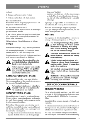 Page 1213
SVENSKASE
reglaget.
6. Trampa ned bromspedalen i botten.
7. Vrid om startnyckeln och starta motorn.
8a. Senator-President:
När motorn startat, för gasreglaget successivt till
fullgas om choke har använts.
8b. Royal-Pro16-Pro18-Pro20:
När motorn startat, skjut successivt in chokeregla-
get om detta har använts.
9. Vid kallstart belasta inte maskinen omedelbart
efter start utan låt motorn gå några minuter. Då
hinner oljan värmas upp.
Vid användning - kör alltid motorn på fullgas.
STOPP
Frikoppla...