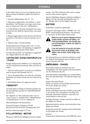 Page 1415
SVENSKASE
ta den bakåt (fig 16). Lossa även batteriet för att
lättare komma åt luftfiltret (gäller Pro16-Pro18-
Pro20).
2. Tag bort luftfilterkåpan (fig 19 - 21).
3. Demontera pappersfilter och förfilter (= skum-
plastfiltret). Var försiktig så att ingen smuts kom-
mer in i förgasaren. Gör rent i luftfilterhuset.
4. Tvätta förfiltret i flytande diskmedel och vatten.
Kramadettorrt.Hällliteoljapåfiltretochkrama
in oljan.
5. Rengör pappersfiltret så här: Knacka det lätt mot
en plan yta. Om filtret är...