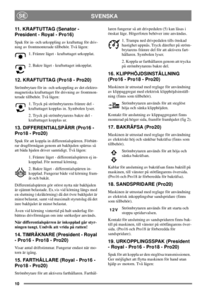 Page 910
SVENSKASE
11 . K R A FT U TTA G ( S e n a t or -
President - Royal - Pro16)
Spak för in- och urkoppling av kraftuttag för driv-
ning av frontmonterade tillbehör. Två lägen:
1. Främre läget - kraftuttaget urkopplat.
2. Bakre läget - kraftuttaget inkopplat.
12. KRAFTUTTAG (Pro18 - Pro20)
Strömbrytare för in- och urkoppling av det elektro-
magnetiska kraftuttaget för drivning av frontmon-
terade tillbehör. Två lägen:
1. Tryck på strömbrytarens främre del -
kraftuttaget kopplas in. Symbolen lyser.
2....