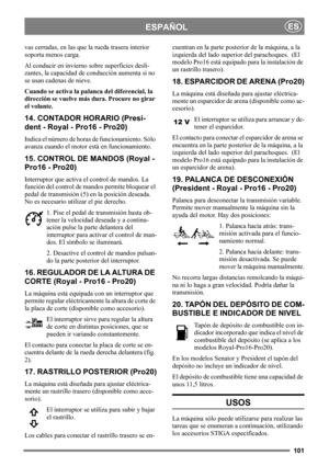 Page 101101
ESPAÑOLES
vas cerradas, en las que la rueda trasera interior 
soporta menos carga.
Al conducir en invierno sobre superficies desli-
zantes, la capacidad de conducción aumenta si no 
se usan cadenas de nieve.
Cuando se activa la palanca del diferencial, la 
dirección se vuelve más dura. Procure no girar 
el volante.
14. CONTADOR HORARIO (Presi-
dent - Royal - Pro16 - Pro20)
Indica el número de horas de funcionamiento. Sólo 
avanza cuando el motor está en funcionamiento.
15. CONTROL DE MANDOS (Royal -...