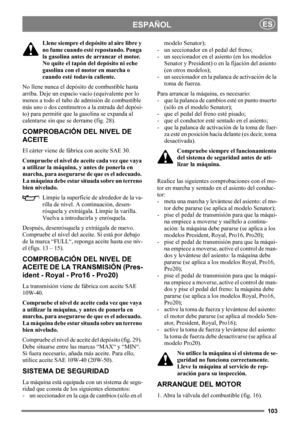 Page 103103
ESPAÑOLES
Llene siempre el depósito al aire libre y 
no fume cuando esté repostando. Ponga 
la gasolina antes de arrancar el motor. 
No quite el tapón del depósito ni eche 
gasolina con el motor en marcha o 
cuando esté todavía caliente.
No llene nunca el depósito de combustible hasta 
arriba. Deje un espacio vacío (equivalente por lo 
menos a todo el tubo de admisión de combustible 
más uno o dos centímetros a la entrada del depósi-
to) para permitir que la gasolina se expanda al 
calentarse sin que...