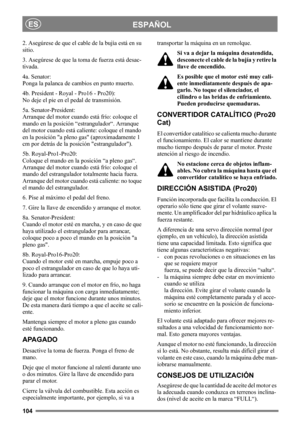 Page 104104
ESPAÑOLES
2. Asegúrese de que el cable de la bujía está en su 
sitio.
3. Asegúrese de que la toma de fuerza está desac-
tivada. 
4a. Senator:
Ponga la palanca de cambios en punto muerto.
4b. President - Royal - Pro16 - Pro20):
No deje el pie en el pedal de transmisión. 
5a. Senator-President:
Arranque del motor cuando está frío: coloque el 
mando en la posición “estrangulador“. Arranque 
del motor cuando está caliente: coloque el mando 
en la posición a pleno gas (aproximadamente 1 
cm por detrás de...