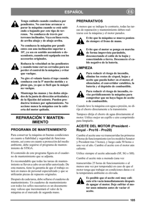 Page 105105
ESPAÑOLES
Tenga cuidado cuando conduzca por 
pendientes. No conviene arrancar o 
parar la máquina cuando se está subi-
endo o bajando por este tipo de ter-
renos.  No conduzca de través por 
terrenos inclinados. Vaya en línea recta, 
de arriba abajo y de abajo arriba. 
No conduzca la máquina por pendi-
entes con una inclinación superior a 
10º, ya sea en sentido ascendente o de-
scendente, cuando esté equipada con los 
accesorios originales.
Reduzca la velocidad en las pendientes 
y cuando tome...