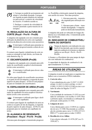 Page 113113
PORTUGUÊSPT
1. Carregue no pedal de accionamento até 
atingir a velocidade desejada. Carregue 
em seguida na parte dianteira do interrup-
tor para activar o controlo da velocidade 
de cruzeiro. O símbolo acende-se.
2. Desligue o controlo da velocidade de 
cruzeiro premindo a parte traseira do in-
terruptor. 
16. REGULAÇÃO DA ALTURA DE 
CORTE (Royal - Pro16 - Pro20)
A máquina está equipada com um comando para 
utilização da plataforma de corte com regulação 
eléctrica da altura de corte (existe como...