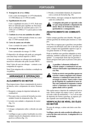Page 114114
PORTUGUÊSPT
5. Transporte de erva e folhas
Com o carro de transporte 13-1979 (Standard), 
13-1988 (Maxi) ou 13-1992 (Combi).
6. Espalhamento de areia
Com o espalhador de areia 13-1975. Pode tam-
bém ser utilizado para espalhar sal. Recomen-
da-se a utilização de correntes para a neve 13-
1956 (16”) 13-0902 (17”) e pesos para as rodas 
13-0923.
7. Combate às ervas em caminhos de saibro
Com a pá 13-1944 montada à frente ou o anci-
nho 13-1969 montado atrás.
8. Corte de cantos em relvados
Com o cortador...