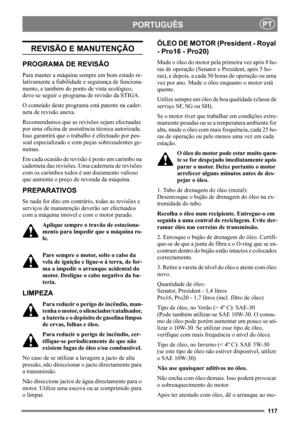 Page 117117
PORTUGUÊSPT
REVISÃO E MANUTENÇÃO
PROGRAMA DE REVISÃO
Para manter a máquina sempre em bom estado re-
lativamente a fiabilidade e segurança de funciona-
mento, e também do ponto de vista ecológico, 
deve-se seguir o programa de revisão da STIGA.
O conteúdo deste programa está patente na cader-
neta de revisão anexa.
Recomendamos que as revisões sejam efectuadas 
por uma oficina de assistência técnica autorizada. 
Isso garantirá que o trabalho é efectuado por pes-
soal especializado e com peças...