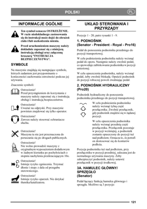 Page 121121
POLSKIPL
INFORMACJE OGÓLNE
Ten symbol oznacza OSTRZEŻENIE. 
W razie niedokładnego zastosowania 
się do instrukcji może dojść do obrażeń 
ciała i/lub uszkodzenia mienia.
Przed uruchomieniem maszyny należy 
dokładnie zapoznać się z niniejszą 
instrukcją obsługi oraz załączoną 
broszurą “INSTRUKCJA 
BEZPIECZEŃSTWA“.
SYMBOLE
Na maszynie znajdują się następujące symbole, 
których zadaniem jest przypominanie o 
konieczności zachowania ostrożności podczas jej 
używania.
Znaczenie symboli:
Ostrzeżenie!
Przed...
