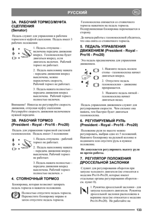 Page 133133
РУССКИЙRU
3A.  РА Б О Ч И Й ТОРМОЗ/МУФТА 
СЦЕПЛЕНИЯ
(Senator)
 Педаль служит для управления и рабочим 
тормозом и муфтой сцепления.  Педаль имеет 3 
рабочих положения:
1. Педаль отпущена – 
включена передача движения 
вперед.  Газоноко силка будет 
двигаться вперед, если 
двигатель включен.  Рабочий 
тормоз не работает.
2.  Педаль наполовину нажата 
- передача движения вперед 
выключена, можно 
переключать скорость. 
Рабочий тормоз не работает.
3.  Педаль нажата полностью – 
передача движения вперед...