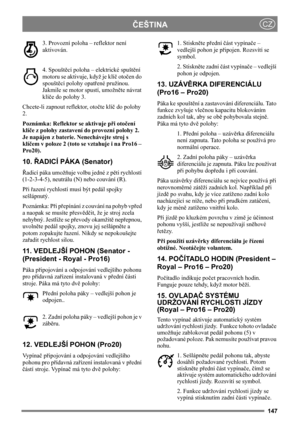 Page 147147
ČEŠTINACZ
3. Provozní poloha – reflektor není 
aktivován.
4. Spouštěcí poloha – elektrické spuštění 
motoru se aktivuje, když je klíč otočen do 
spouštěcí polohy opatřené pružinou. 
Jakmile se motor spustí, umožněte návrat 
klíče do polohy 3.
Chcete-li zapnout reflektor, otočte klíč do polohy 
2.
Poznámka: Reflektor se aktivuje při otočení 
klíče z polohy zastavení do provozní polohy 2. 
Je napájen z baterie. Nenechávejte stroj s 
klíčem v poloze 2 (toto se vztahuje i na Pro16 – 
Pro20).
10. ŘADICÍ...