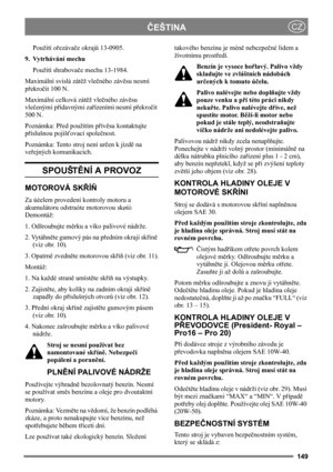 Page 149149
ČEŠTINACZ
Použití ořezávače okrajů 13-0905.
9. Vytrhávání mechu
Použití shrabovače mechu 13-1984.
Maximální svislá zátěž vlečného závěsu nesmí 
překročit 100 N.
Maximální celková zátěž vlečného závěsu 
vlečenými přídavnými zařízeními nesmí překročit 
500 N.
Poznámka: Před použitím přívěsu kontaktujte 
příslušnou pojišťovací společnost.
Poznámka: Tento stroj není určen k jízdě na 
veřejných komunikacích.
SPOUŠTĚNÍ A PROVOZ
MOTOROVÁ SKŘÍŇ
Za úèelem provedení kontroly motoru a 
akumulátoru odstraòte...