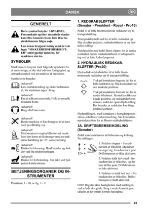 Page 2323
DANSKDK
GENERELT
Dette symbol betyder ADVARSEL. 
Personskade og/eller materielle skader 
kan blive konsekvensen, hvis ikke in-
struktionerne følges nøje.
Læs denne brugsanvisning samt de ved-
lagte SIKKERHEDSFORSKRIFT-
ER omhyggeligt igennem, før 
maskinen startes.
SYMBOLER
Maskinen er forsynet med følgende symboler for 
at understrege, at der skal udvises forsigtighed og 
opmærksomhed ved anvendelse af maskinen.
Symbolerne betyder:
Advarsel!
Læs instruktionsbog og sikkerhedsmanu-
al, før maskinen...