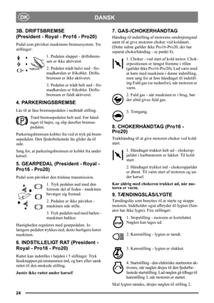 Page 2424
DANSKDK
3B. DRIFTSBREMSE 
(President - Royal - Pro16 - Pro20)
Pedal som påvirker maskinens bremsesystem. Tre 
stillinger:
1. Pedalen sluppet - driftsbrem-
sen er ikke aktiveret.
2. Pedalen trådt halvt ned - fre-
madkørslen er frikoblet. Drifts-
bremsen er ikke aktiveret.
3. Pedalen er trådt helt ned - fre-
madkørslen er frikoblet. Drifts-
bremsen er fuldt aktiveret.
4. PARKERINGSBREMSE
Lås til at låse bremsepedalen i nedtrådt stilling. 
Træd bremsepedalen helt ned. Før hånd-
taget til højre, og slip...