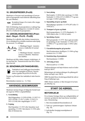 Page 2626
DANSKDK
18. GRUSSPREDER (Pro20)
Maskinen er forsynet med anordninger til anven-
delse af grusspreder med elektrisk indkobling (kan 
fås som tilbehør). 
Kontakten bruges til at starte eller stoppe 
grussprederen.
Stik til tilslutning af grussprederen er anbragt bag 
på maskinen, på kofangerens overside til venstre.  
(Pro16 er forberedt til grusspreder).
19. UDKOBLINGSHÅNDTAG (Presi-
dent - Royal - Pro16 - Pro20)
Håndtag til at udkoble den trinløse transmission. 
Giver mulighed for at skubbe maskinen...