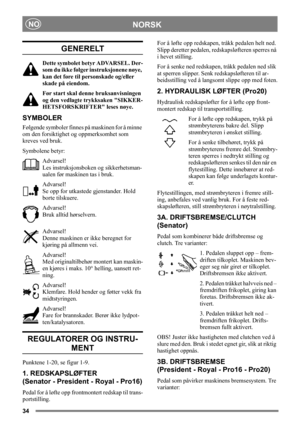 Page 3434
NORSKNO
GENERELT
Dette symbolet betyr ADVARSEL. Der-
som du ikke følger instruksjonene nøye, 
kan det føre til personskade og/eller 
skade på eiendom.
Før start skal denne bruksanvisningen 
og den vedlagte trykksaken SIKKER-
HETSFORSKRIFTER leses nøye.
SYMBOLER
Følgende symboler finnes på maskinen for å minne 
om den forsiktighet og oppmerksomhet som 
kreves ved bruk.
Symbolene betyr:
Advarsel!
Les instruksjonsboken og sikkerhetsman-
ualen før maskinen tas i bruk.
Advarsel!
Se opp for utkastede...