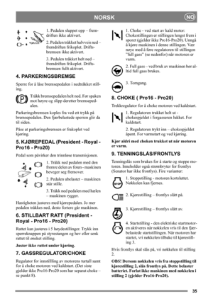 Page 3535
NORSKNO
1. Pedalen sluppet opp – frem-
driften ikke aktivert.
2. Pedalen tråkket halvveis ned – 
fremdriften frikoplet. Drifts-
bremsen ikke aktivert.
3. Pedalen tråkket helt ned – 
fremdriften frikoplet. Drifts-
bremsen fullt aktivert.
4. PARKERINGSBREMSE
Sperre for å låse bremsepedalen i nedtråkket still-
ing. 
Tråkk bremsepedalen helt ned. Før spaken 
mot høyre og slipp deretter bremseped-
alen.
Parkeringsbremsen koples fra ved ett trykk på 
bremsepedalen. Den fjærbelastede sperren glir da 
til...