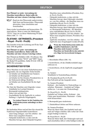 Page 4949
DEUTSCHDE
Den Ölstand vor jeder Anwendung der 
Maschine kontrollieren. Dabei sollte die 
Maschine auf einer ebenen Unterlage stehen.
Rund um den Ölmessstab sauberwischen. 
Stab lösen und herausziehen. Ölmessstab 
abwischen. Ganz einschieben und 
festschrauben. 
Dann wieder losschrauben und herausziehen. Öl-
stand ablesen. Wenn er unter der Markierung 
“FULL liegt, bis zu dieser Markierung Öl nach-
füllen (Abb. 13 - 15).
ÖLSTAND - GETRIEBEÖL (President 
- Royal - Pro16 - Pro20)
Das Getriebe ist bei der...